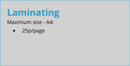 Laminating Maximum size - A4: •	25p/page